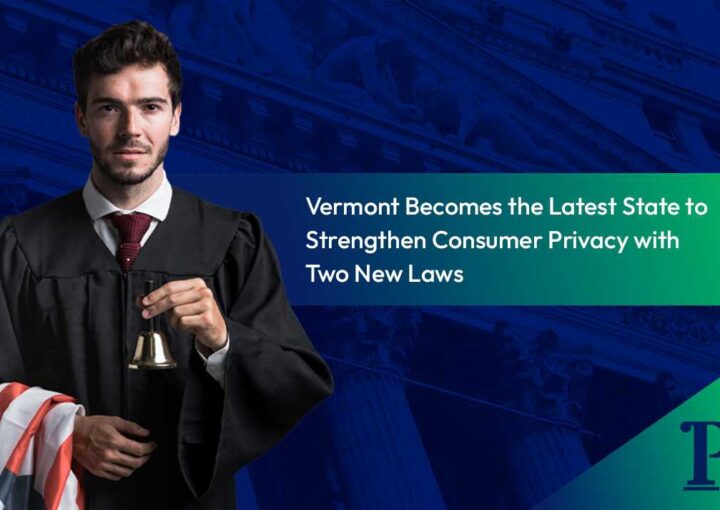 Vermont-Becomes-the-Latest-State-to-Strengthen-Consumer-Privacy-with-Two-New-Laws